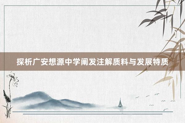 探析广安想源中学阐发注解质料与发展特质