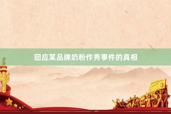 回应某品牌奶粉作秀事件的真相
