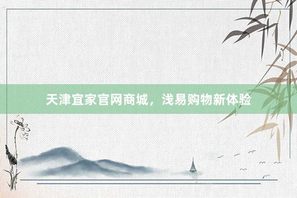 天津宜家官网商城，浅易购物新体验