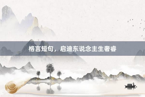 格言短句，启迪东说念主生奢睿