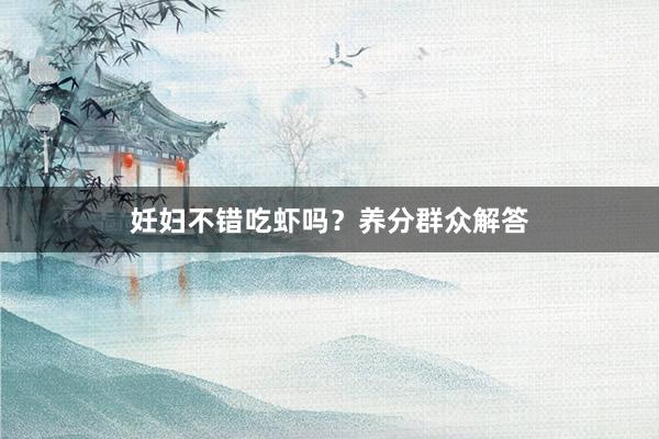 妊妇不错吃虾吗？养分群众解答